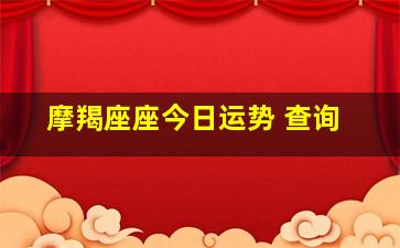 摩羯座座今日运势 查询